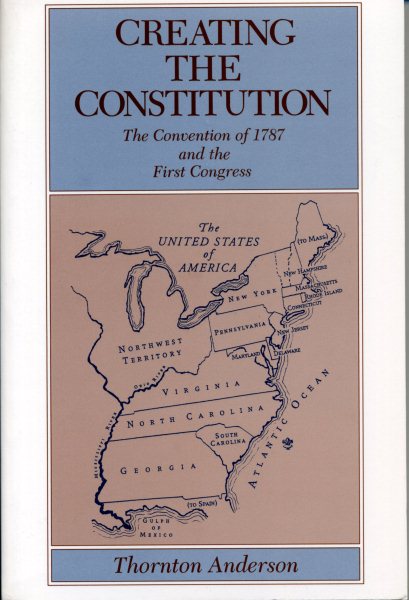Creating the Constitution: The Convention of 1787 and the First Congress cover