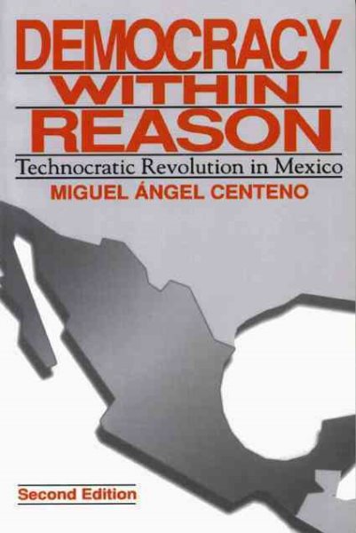 Democracy Within Reason: Technocratic Revolution in Mexico