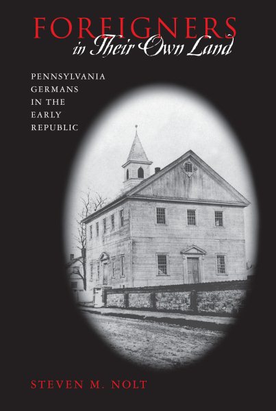 Foreigners in Their Own Land: Pennsylvania Germans in the Early Republic (Pennsylvania German History and Culture)