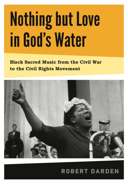 Nothing but Love in God's Water: Volume 1: Black Sacred Music from the Civil War to the Civil Rights Movement cover