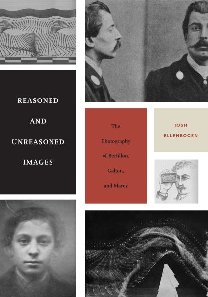 Reasoned and Unreasoned Images: The Photography of Bertillon, Galton, and Marey cover