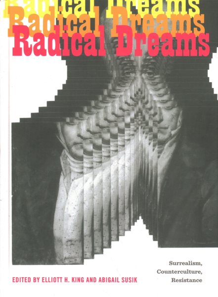 Radical Dreams: Surrealism, Counterculture, Resistance (Refiguring Modernism)