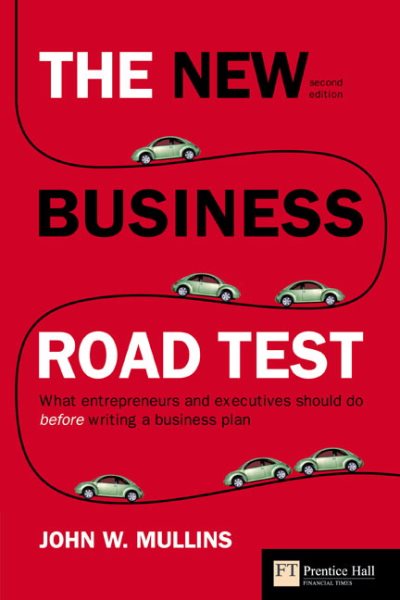 The New Business Road Test: What Entrepreneurs and Executives Should Do Before Writing a Business Plan