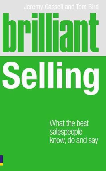 Brilliant Selling: What the Best Salespeople Know, Do and Say