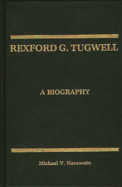 Rexford G. Tugwell: A Biography cover