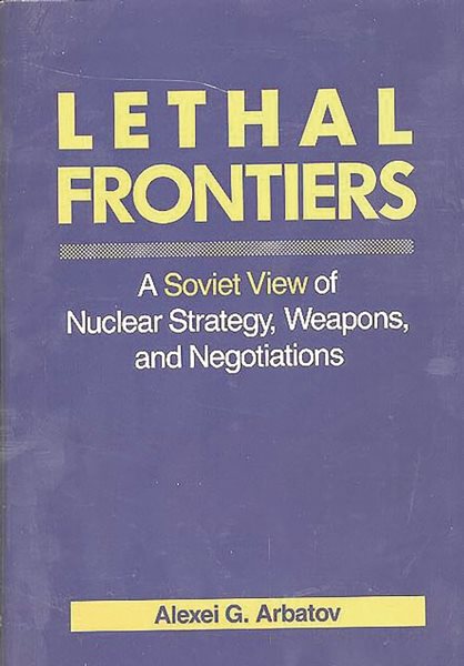 Lethal Frontiers: A Soviet View of Nuclear Strategy, Weapons, and Negotiations cover