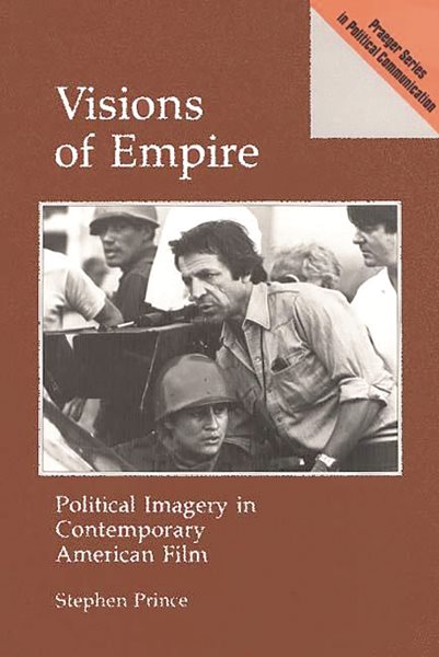 Visions of Empire: Political Imagery in Contemporary American Film (Praeger Series in Political Communication) cover