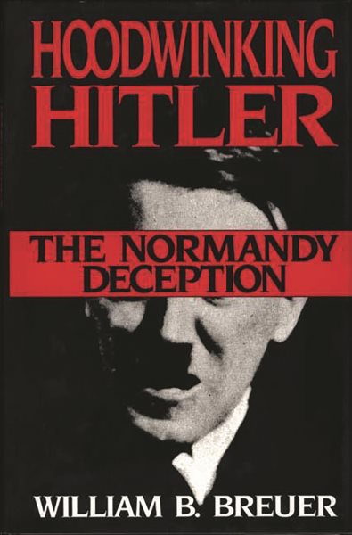 Hoodwinking Hitler: The Normandy Deception