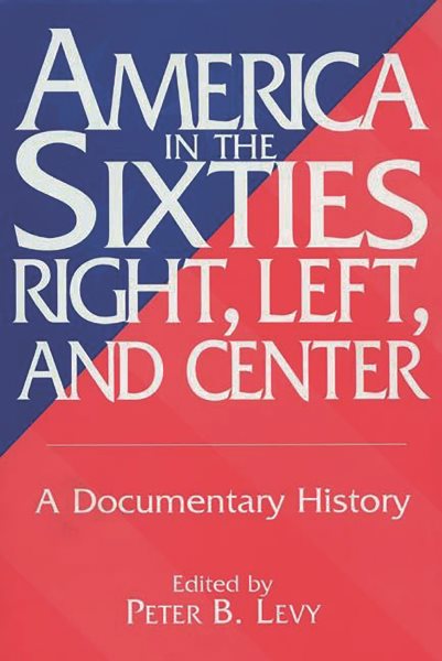 America in the Sixties--Right, Left, and Center: A Documentary History (History; 60) cover