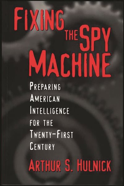 Fixing the Spy Machine: Preparing American Intelligence for the Twenty-First Century cover