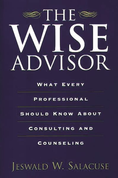 The Wise Advisor: What Every Professional Should Know About Consulting and Counseling cover