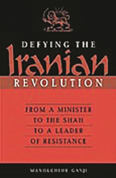 Defying the Iranian Revolution: From a Minister to the Shah to a Leader of Resistance cover