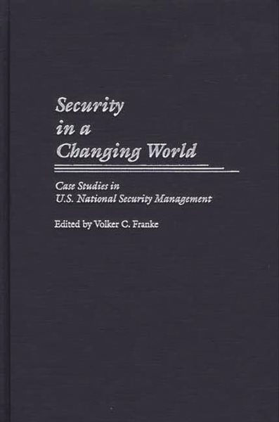 Security in a Changing World: Case Studies in U.S. National Security Management (Praeger Security International) cover
