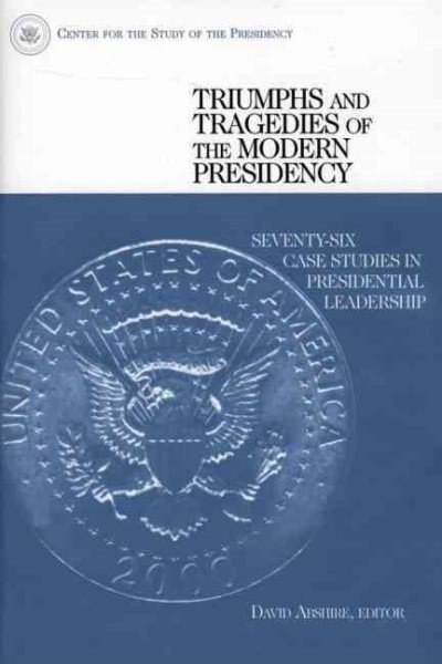Triumphs and Tragedies of the Modern Presidency: Seventy-Six Case Studies in Presidential Leadership cover