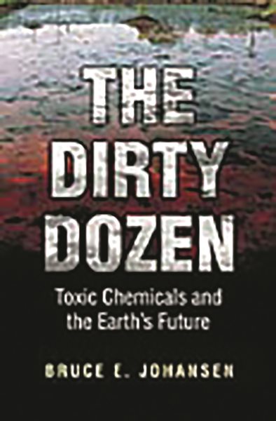 The Dirty Dozen: Toxic Chemicals and the Earth's Future cover