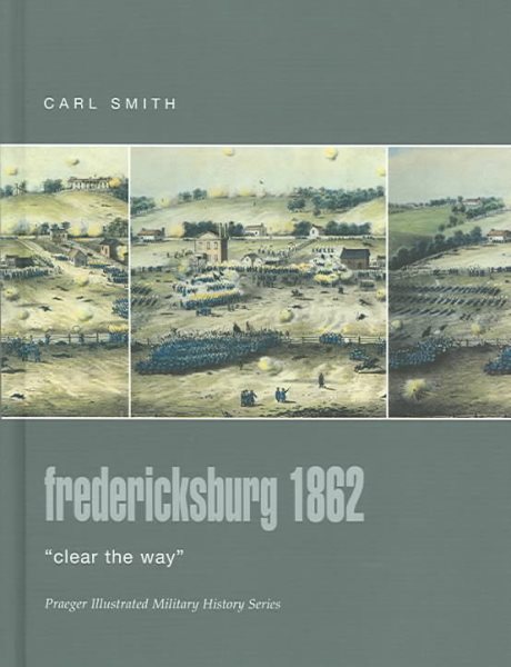 Fredericksburg 1862: "Clear The Way" (Praeger Illustrated Military History) cover