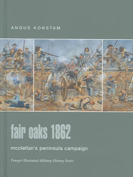 Fair Oaks 1862: Mcclellan's Peninsula Campaign (Praeger Illustrated Military History)