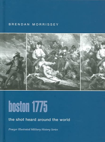 Boston 1775: The Shot Heard Around the World (Praeger Illustrated Military History) cover