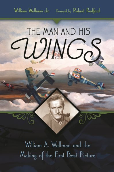The Man and His Wings: William A. Wellman and the Making of the First Best Picture cover