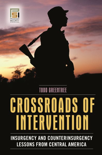 Crossroads of Intervention: Insurgency and Counterinsurgency Lessons from Central America (Praeger Security International) cover