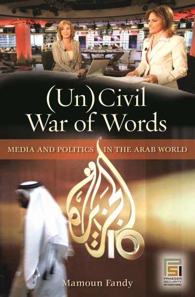 (Un)Civil War of Words: Media and Politics in the Arab World (Praeger Security International)