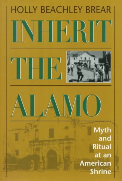 Inherit the Alamo: Myth and Ritual at an American Shrine cover