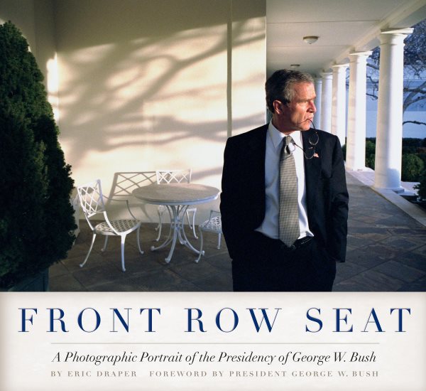 Front Row Seat: A Photographic Portrait of the Presidency of George W. Bush (Focus on American History Series) cover