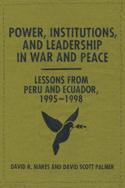 Power, Institutions, and Leadership in War and Peace: Lessons from Peru and Ecuador, 1995–1998 cover