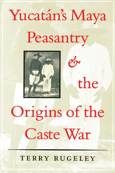 Yucatán's Maya Peasantry and the Origins of the Caste War (Symposia on Latin America Series) cover