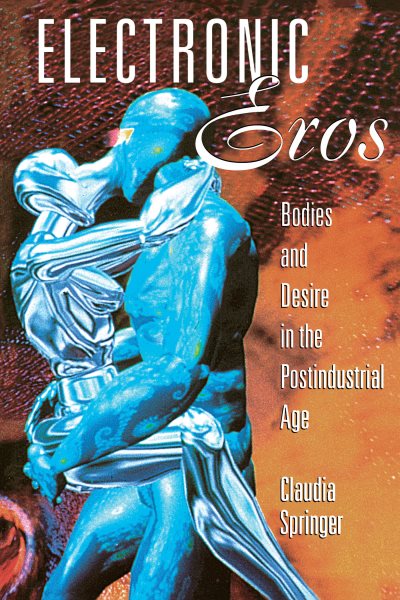 Electronic Eros: Bodies and Desire in the Postindustrial Age cover