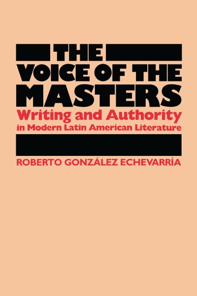 The Voice of the Masters: Writing and Authority in Modern Latin American Literature (LLILAS Latin American Monograph Series) cover