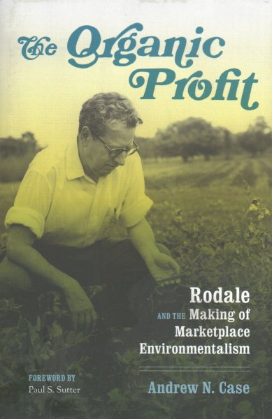 The Organic Profit: Rodale and the Making of Marketplace Environmentalism (Weyerhaeuser Environmental Books) cover