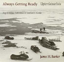 Always Getting Ready / Upterrlainarluta: Yup'ik Eskimo Subsistence in Southwest Alaska cover