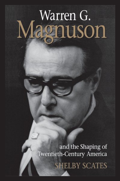 Warren G. Magnuson and the Shaping of Twentieth-Century America (Emil and Kathleen Sick Book Series in Western History and Biography) cover