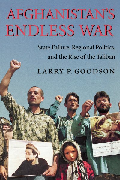 Afghanistan's Endless War: State Failure, Regional Politics, and the Rise of the Taliban cover