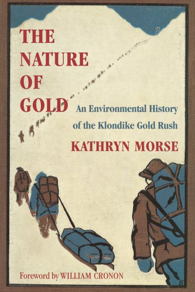 The Nature of Gold: An Environmental History of the Klondike Gold Rush (Weyerhaeuser Environmental Books)