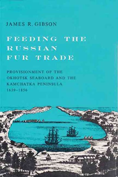 Feeding the Russian fur trade;: Provisionment of the Okhotsk seaboard and the Kamchatka Peninsula, 1639-1856 cover