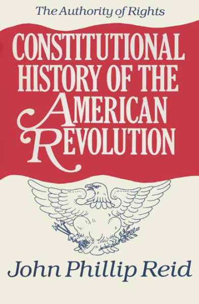 Constitutional History of the American Revolution: The Authority Of Rights Volume 1: Rights cover