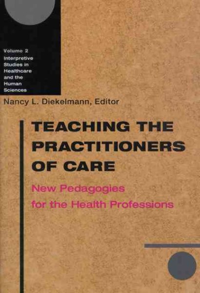 Teaching the Practitioners of Care: New Pedagogies for the Health Professions (Interpretive Studies in Healthcare and the Human Sciences) (Volume 2) cover