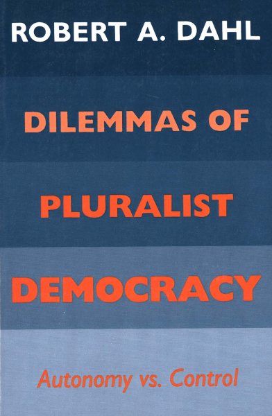 Dilemmas of Pluralist Democracy: Autonomy vs. Control (Yale Studies in Political Science) cover