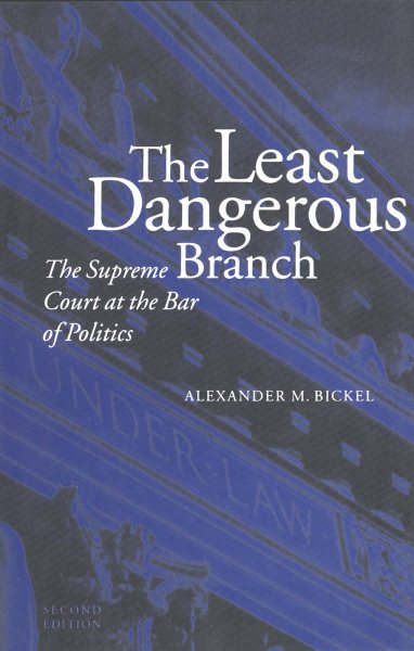 The Least Dangerous Branch: The Supreme Court at the Bar of Politics cover