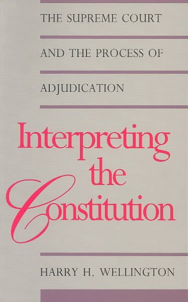 Interpreting the Constitution: The Supreme Court and the Process of Adjudication (Yale Contemporary Law Series)