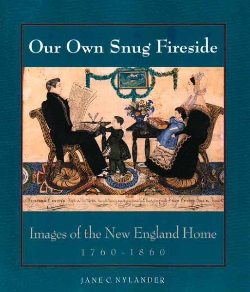 Our Own Snug Fireside: Images of the New England Home, 1760-1860 cover