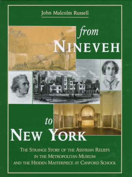 From Nineveh to New York: The Strange Story of the Assyrian Reliefs in the Metropolitan Museum & the Hidden Masterpiece at Canford School