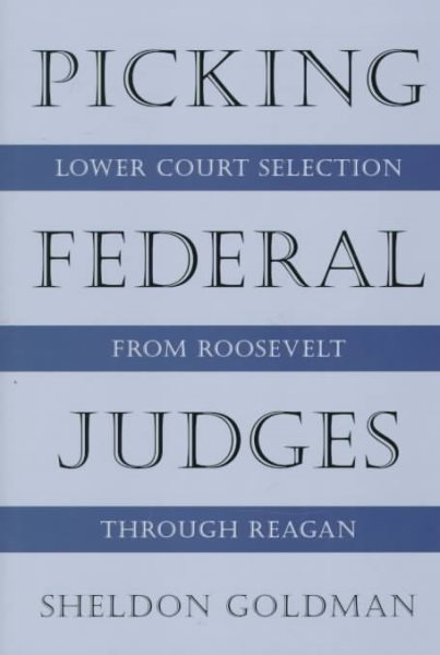Picking Federal Judges: Lower Court Selection from Roosevelt through Reagan cover