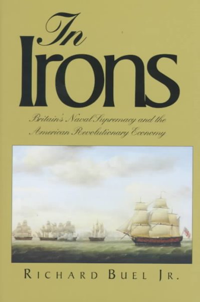 In Irons: Britain`s Naval Supremacy and the American Revolutionary Economy