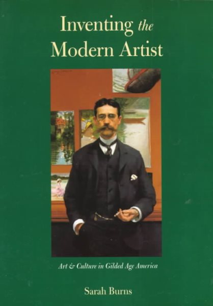 Inventing the Modern Artist: Art and Culture in Gilded Age America cover