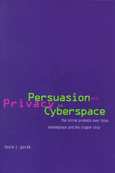 Persuasion and Privacy in Cyberspace : The Online Protests over Lotus MarketPlace and the Clipper Chip cover