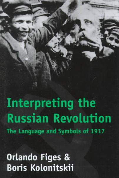 Interpreting the Russian Revolution: The Language and Symbols of 1917 cover
