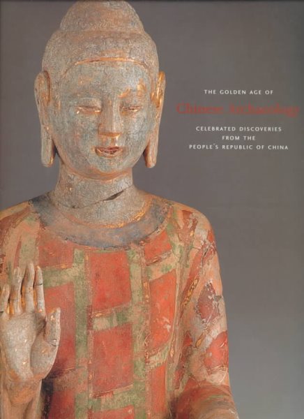 The Golden Age of Chinese Archaeology: Celebrated Discoveries from The People`s Republic of China cover